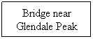 Text Box: Bridge near Glendale Peak
